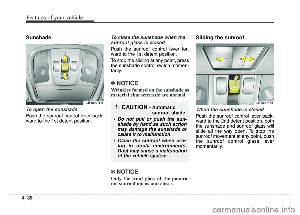 KIA OPTIMA PHEV 2018  Owners Manual Features of your vehicle
38
4
Sunshade
To open the sunshade
Push the sunroof control lever back-
ward to the 1st detent position.
To close the sunshade when the
sunroof glass is closed
Push the sunroo