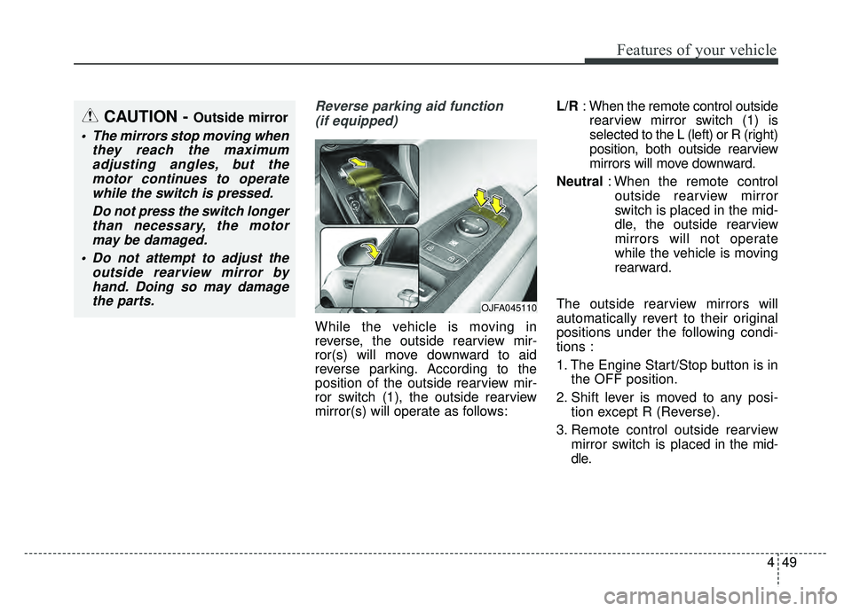 KIA OPTIMA PHEV 2018  Owners Manual 449
Features of your vehicle
Reverse parking aid function (if equipped)
While the vehicle is moving in
reverse, the outside rearview mir-
ror(s) will move downward to aid
reverse parking. According to