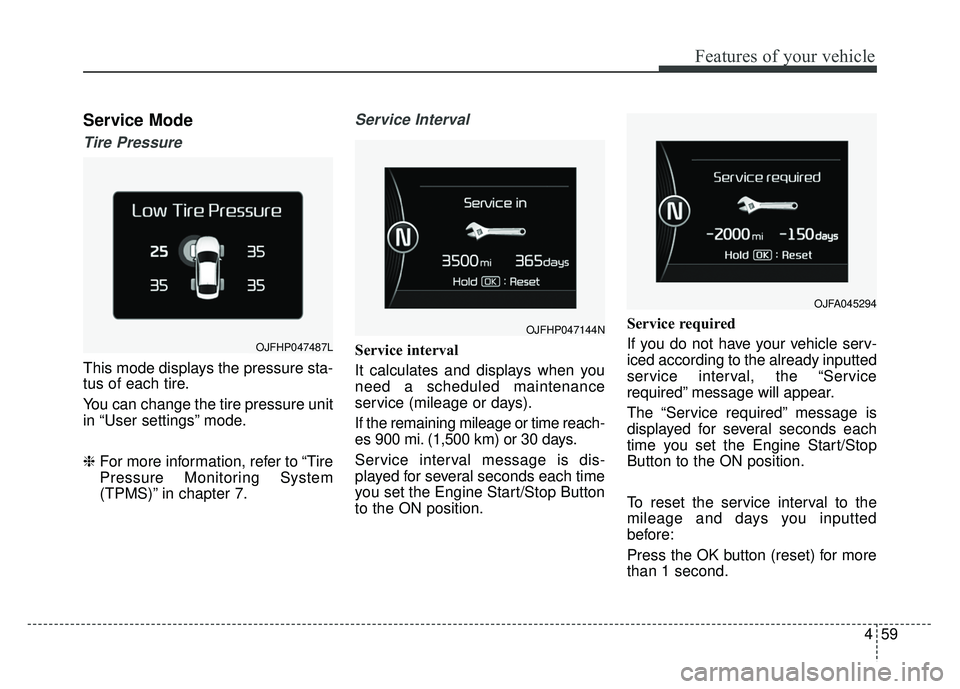 KIA OPTIMA PHEV 2018  Owners Manual 459
Features of your vehicle
Service Mode
Tire Pressure
This mode displays the pressure sta-
tus of each tire.
You can change the tire pressure unit
in “User settings” mode.
❈For more informatio