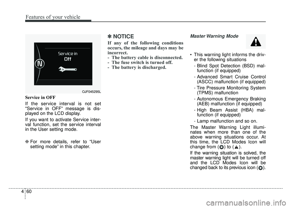 KIA OPTIMA PHEV 2018  Owners Manual Features of your vehicle
60
4
Service in OFF
If the service interval is not set
"Service in OFF” message is dis-
played on the LCD display.
If you want to activate Service inter-
val function, set t