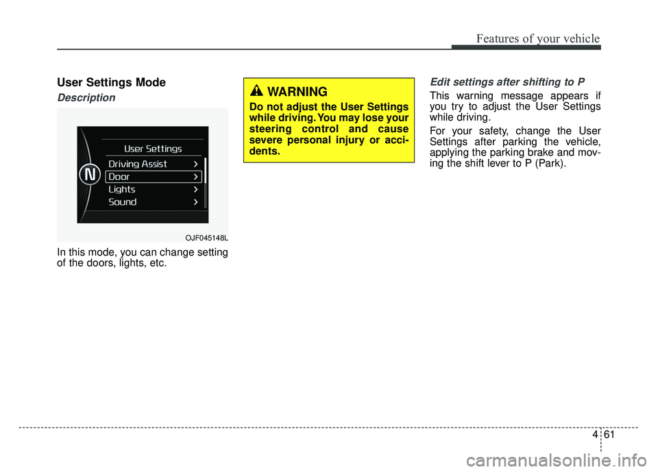 KIA OPTIMA PHEV 2018  Owners Manual 461
Features of your vehicle
User Settings Mode
Description
In this mode, you can change setting
of the doors, lights, etc.
Edit settings after shifting to P
This warning message appears if
you try to