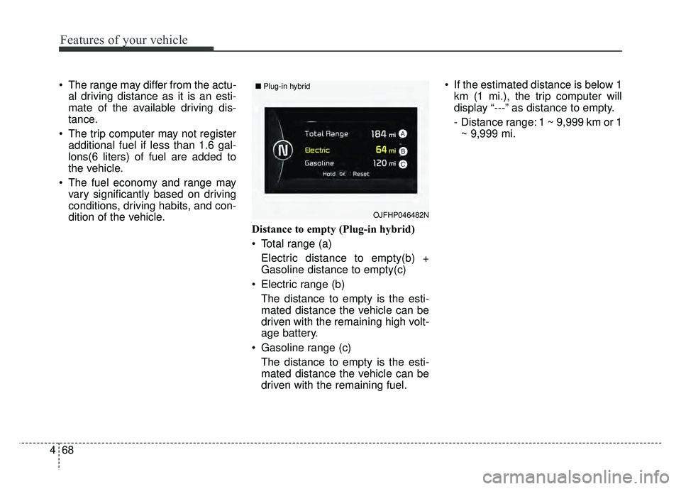 KIA OPTIMA PHEV 2018  Owners Manual Features of your vehicle
68
4
 The range may differ from the actu-
al driving distance as it is an esti-
mate of the available driving dis-
tance.
 The trip computer may not register additional fuel i