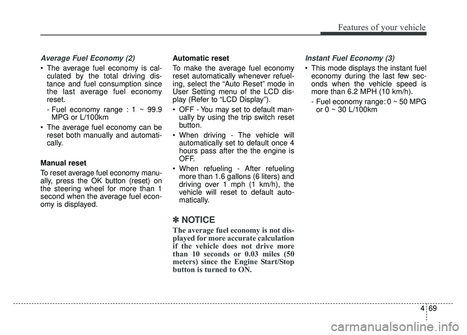 KIA OPTIMA PHEV 2018  Owners Manual 469
Features of your vehicle
Average Fuel Economy (2)
 The average fuel economy is cal-culated by the total driving dis-
tance and fuel consumption since
the last average fuel economy
reset.
- Fuel ec