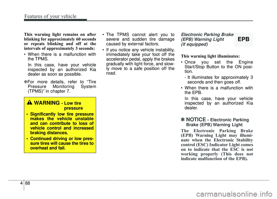 KIA OPTIMA PHEV 2018  Owners Manual Features of your vehicle
88
4
This warning light remains on after
blinking for approximately 60 seconds
or repeats blinking and off at the
intervals of approximately 3 seconds:
 When there is a malfun