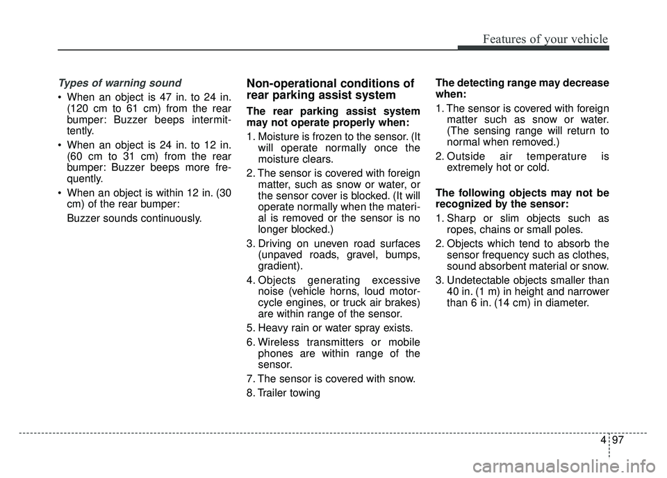 KIA OPTIMA PHEV 2018  Owners Manual 497
Features of your vehicle
Types of warning sound
 When an object is 47 in. to 24 in.(120 cm to 61 cm) from the rear
bumper: Buzzer beeps intermit-
tently.
 When an object is 24 in. to 12 in. (60 cm