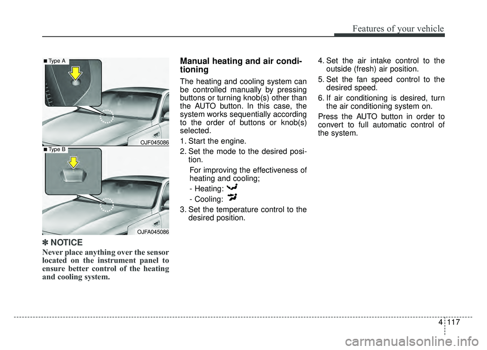 KIA OPTIMA PHEV 2018 User Guide 4117
Features of your vehicle
✽
✽NOTICE
Never place anything over the sensor
located on the instrument panel to
ensure better control of the heating
and cooling system.
Manual heating and air cond KIA OPTIMA PHEV 2018 User Guide 4117
Features of your vehicle
✽
✽NOTICE
Never place anything over the sensor
located on the instrument panel to
ensure better control of the heating
and cooling system.
Manual heating and air cond