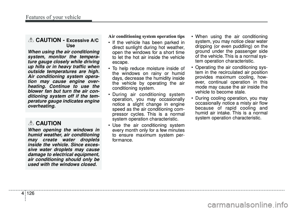 KIA OPTIMA PHEV 2018  Owners Manual Features of your vehicle
126
4
Air conditioning system operation tips  
 If the vehicle has been parked in
direct sunlight during hot weather,
open the windows for a short time
to let the hot air insi