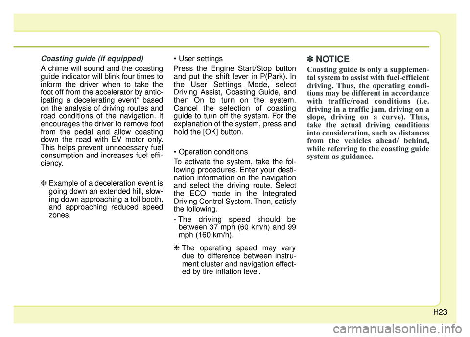KIA OPTIMA PHEV 2018  Owners Manual H23
Coasting guide (if equipped) 
A chime will sound and the coasting
guide indicator will blink four times to
inform the driver when to take the
foot off from the accelerator by antic-
ipating a dece