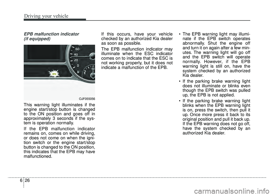 KIA OPTIMA PHEV 2018 Owners Manual Driving your vehicle
26
6
EPB malfunction indicator
(if equipped)
This warning light illuminates if the
engine start/stop button is changed
to the ON position and goes off in
approximately 3 seconds KIA OPTIMA PHEV 2018 Owners Manual Driving your vehicle
26
6
EPB malfunction indicator
(if equipped)
This warning light illuminates if the
engine start/stop button is changed
to the ON position and goes off in
approximately 3 seconds