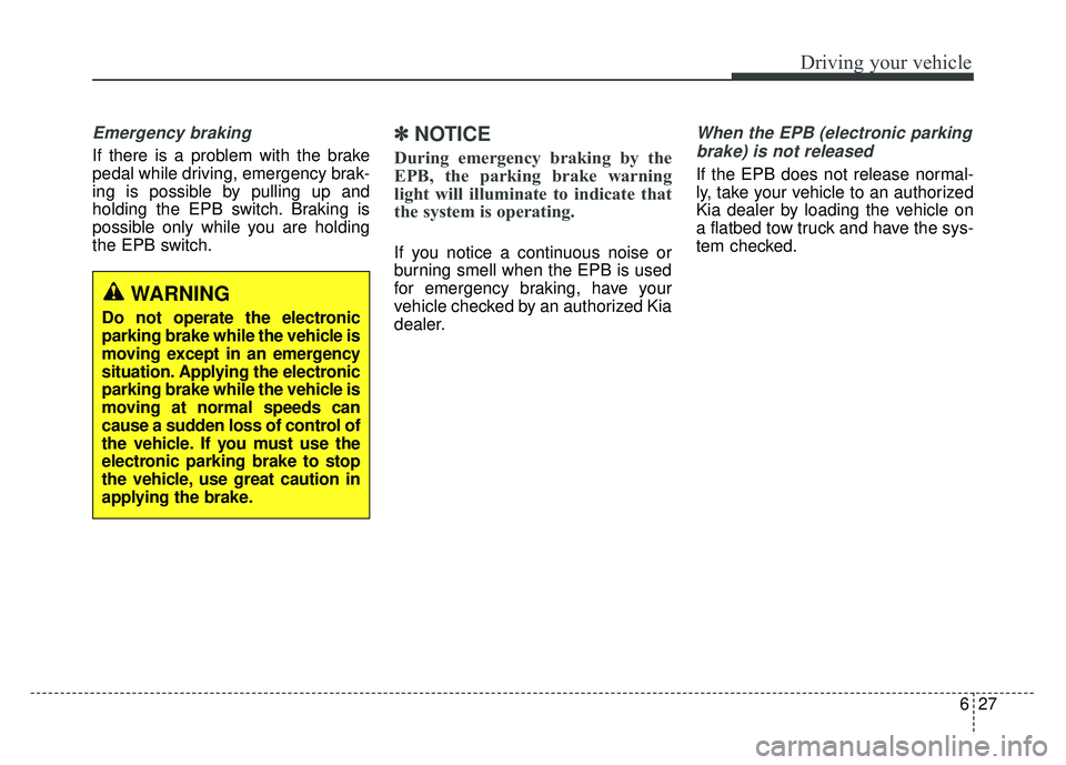 KIA OPTIMA PHEV 2018 Owners Manual 627
Driving your vehicle
Emergency braking
If there is a problem with the brake
pedal while driving, emergency brak-
ing is possible by pulling up and
holding the EPB switch. Braking is
possible only KIA OPTIMA PHEV 2018 Owners Manual 627
Driving your vehicle
Emergency braking
If there is a problem with the brake
pedal while driving, emergency brak-
ing is possible by pulling up and
holding the EPB switch. Braking is
possible only