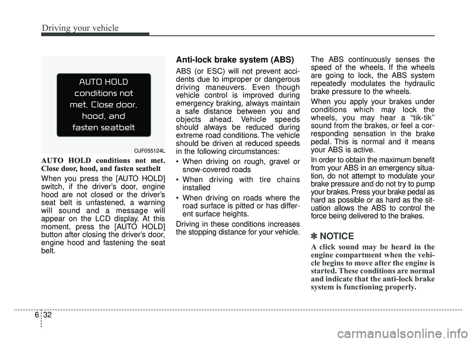 KIA OPTIMA PHEV 2018  Owners Manual Driving your vehicle
32
6
AUTO HOLD conditions not met.
Close door, hood, and fasten seatbelt
When you press the [AUTO HOLD]
switch, if the driver’s door, engine
hood are not closed or the driver’