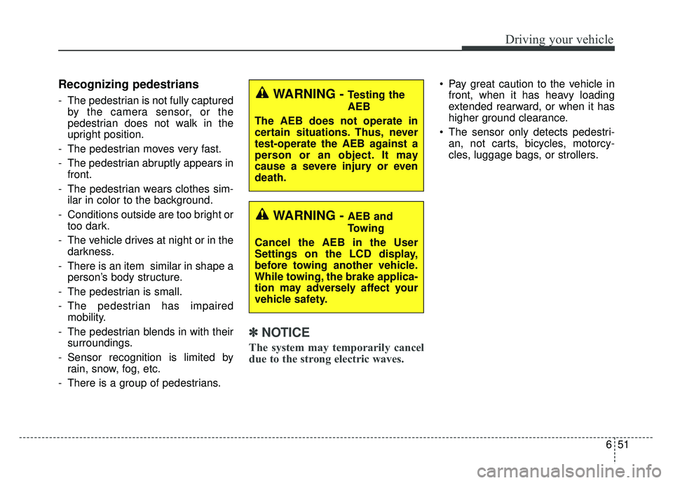 KIA OPTIMA PHEV 2018 Owners Manual 651
Driving your vehicle
Recognizing pedestrians
- The pedestrian is not fully capturedby the camera sensor, or the
pedestrian does not walk in the
upright position.
- The pedestrian moves very fast.
KIA OPTIMA PHEV 2018 Owners Manual 651
Driving your vehicle
Recognizing pedestrians
- The pedestrian is not fully capturedby the camera sensor, or the
pedestrian does not walk in the
upright position.
- The pedestrian moves very fast.