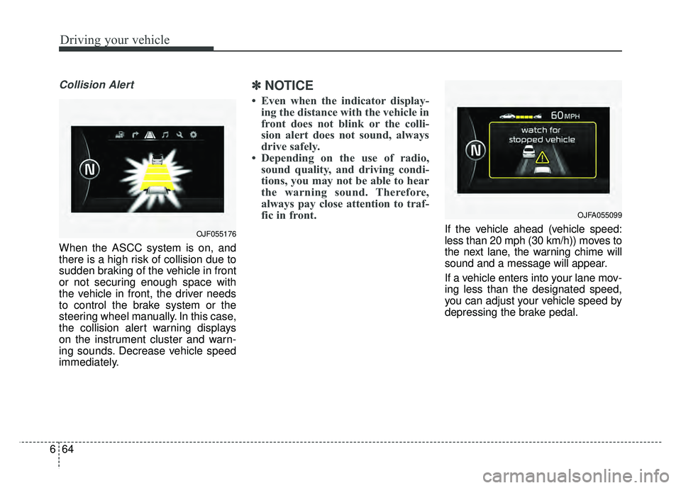 KIA OPTIMA PHEV 2018  Owners Manual Driving your vehicle
64
6
Collision Alert
When the ASCC system is on, and
there is a high risk of collision due to
sudden braking of the vehicle in front
or not securing enough space with
the vehicle 