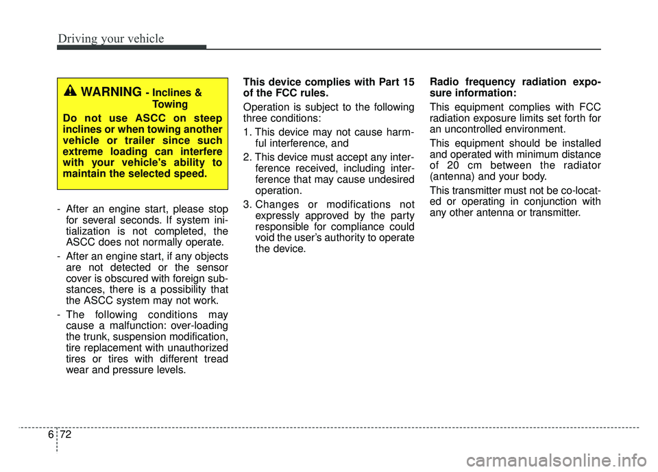 KIA OPTIMA PHEV 2018  Owners Manual Driving your vehicle
72
6
- After an engine start, please stop
for several seconds. If system ini-
tialization is not completed, the
ASCC does not normally operate.
- After an engine start, if any obj