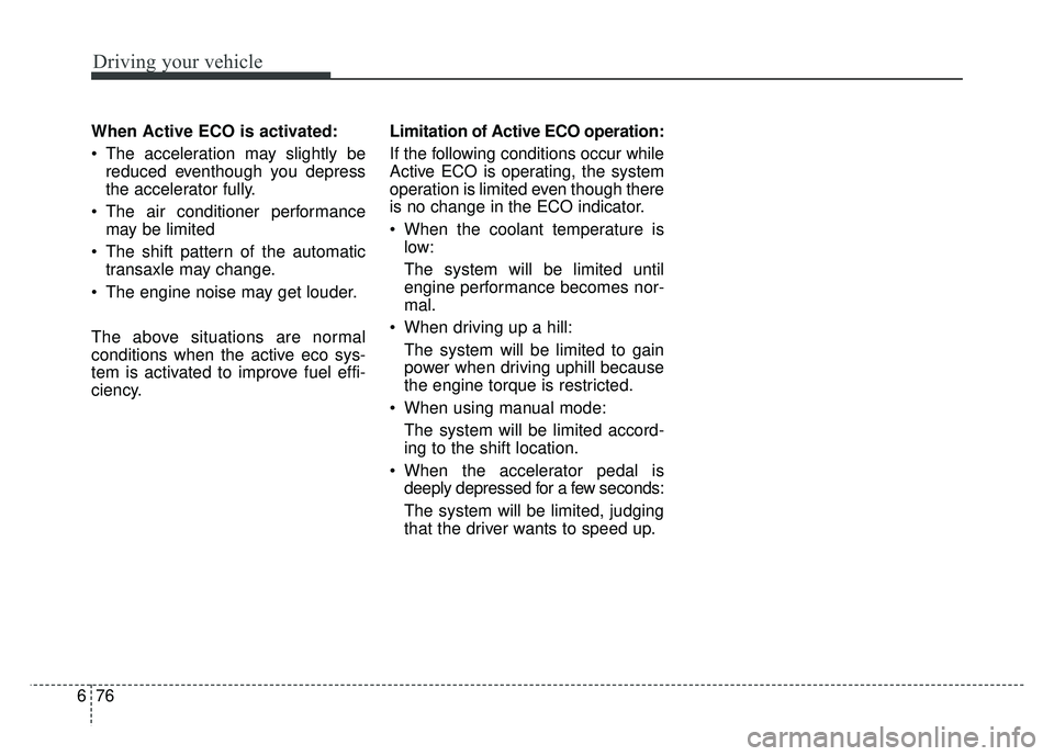 KIA OPTIMA PHEV 2018 Owners Manual Driving your vehicle
76
6
When Active ECO is activated:
The acceleration may slightly be
reduced eventhough you depress
the accelerator fully.
The air conditioner performance may be limited
The shi KIA OPTIMA PHEV 2018 Owners Manual Driving your vehicle
76
6
When Active ECO is activated:
The acceleration may slightly be
reduced eventhough you depress
the accelerator fully.
The air conditioner performance may be limited
The shi