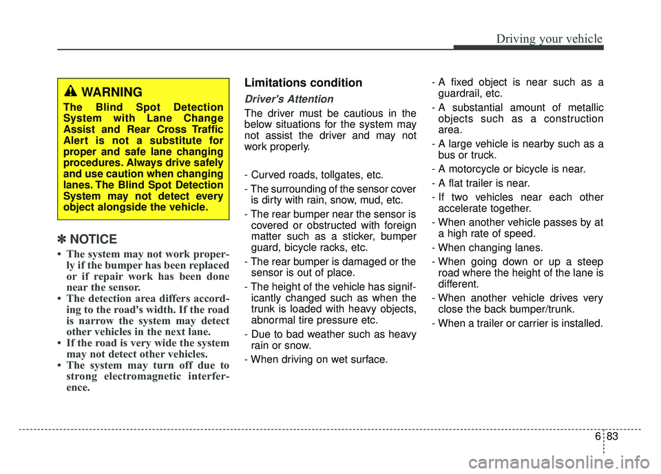 KIA OPTIMA PHEV 2018  Owners Manual 683
Driving your vehicle
✽
✽ 
 
NOTICE
• The system may not work proper-
ly if the bumper has been replaced
or if repair work has been done
near the sensor. 
• The detection area differs accor