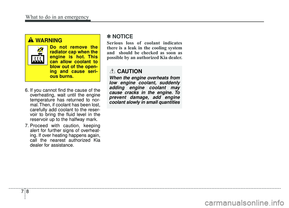 KIA OPTIMA PHEV 2018  Owners Manual What to do in an emergency
87
6. If you cannot find the cause of theoverheating, wait until the engine
temperature has returned to nor-
mal. Then, if coolant has been lost,
carefully add coolant to th