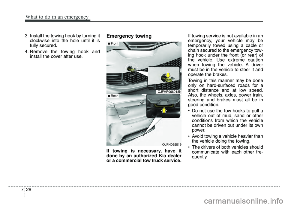 KIA OPTIMA PHEV 2018  Owners Manual What to do in an emergency
26
7
3. Install the towing hook by turning it
clockwise into the hole until it is
fully secured.
4. Remove the towing hook and install the cover after use.Emergency towing
I