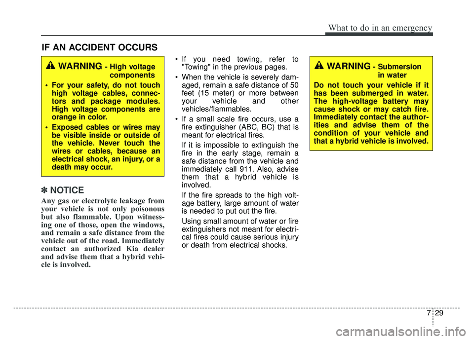 KIA OPTIMA PHEV 2018  Owners Manual 729
What to do in an emergency
IF AN ACCIDENT OCCURS
✽
✽ NOTICE
Any gas or electrolyte leakage from
your vehicle is not only poisonous
but also flammable. Upon witness-
ing one of those, open the 