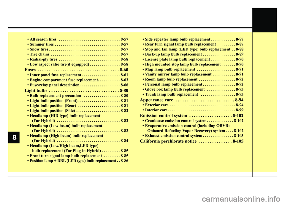 KIA OPTIMA PHEV 2018  Owners Manual • All season tires  . . . . . . . . . . . . . . . . . . . . . . . . . . . . . . 8-57
• Summer tires  . . . . . . . . . . . . . . . . . . . . . . . . . . . . . . . . 8-57
• Snow tires . . . . . .