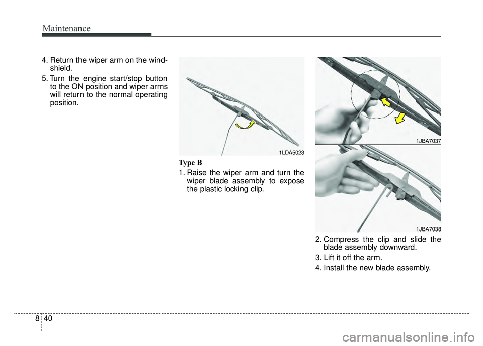 KIA OPTIMA PHEV 2018  Owners Manual Maintenance
40
8
4. Return the wiper arm on the wind-
shield.
5. Turn the engine start/stop button to the ON position and wiper arms
will return to the normal operating
position.
Type B
1. Raise the w