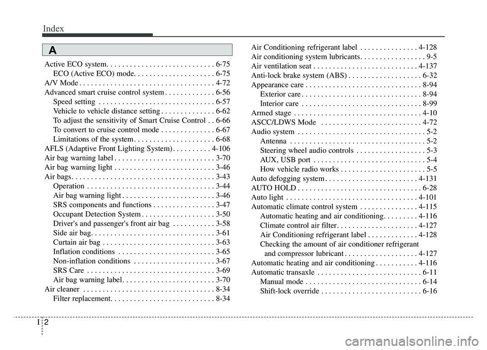 KIA OPTIMA PHEV 2018 Owners Manual Index
2I
Active ECO system. . . . . . . . . . . . . . . . . . . . . . . . . . . . 6-75ECO (Active ECO) mode. . . . . . . . . . . . . . . . . . . . . 6-75
A/V Mode . . . . . . . . . . . . . . . . . . . KIA OPTIMA PHEV 2018 Owners Manual Index
2I
Active ECO system. . . . . . . . . . . . . . . . . . . . . . . . . . . . 6-75ECO (Active ECO) mode. . . . . . . . . . . . . . . . . . . . . 6-75
A/V Mode . . . . . . . . . . . . . . . . . . .