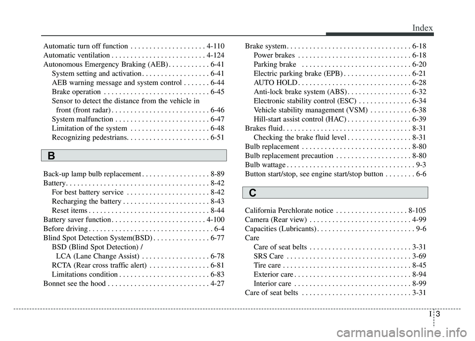 KIA OPTIMA PHEV 2018 Owners Manual I3
Index
Automatic turn off function . . . . . . . . . . . . . . . . . . . . 4-110
Automatic ventilation . . . . . . . . . . . . . . . . . . . . . . . . . 4-124
Autonomous Emergency Braking (AEB) . . KIA OPTIMA PHEV 2018 Owners Manual I3
Index
Automatic turn off function . . . . . . . . . . . . . . . . . . . . 4-110
Automatic ventilation . . . . . . . . . . . . . . . . . . . . . . . . . 4-124
Autonomous Emergency Braking (AEB) . .