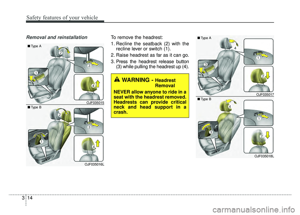 KIA OPTIMA PHEV 2018 Manual PDF Safety features of your vehicle
14
3
Removal and reinstallationTo remove the headrest:
1. Recline the seatback (2) with the
recline lever or switch (1).
2. Raise headrest as far as it can go.
3. Press KIA OPTIMA PHEV 2018 Manual PDF Safety features of your vehicle
14
3
Removal and reinstallationTo remove the headrest:
1. Recline the seatback (2) with the
recline lever or switch (1).
2. Raise headrest as far as it can go.
3. Press