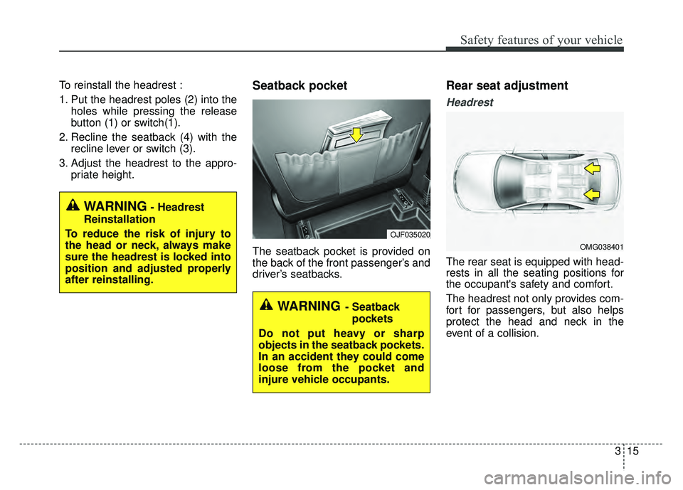 KIA OPTIMA PHEV 2018 Manual PDF 315
Safety features of your vehicle
To reinstall the headrest :
1. Put the headrest poles (2) into theholes while pressing the release
button (1) or switch(1).
2. Recline the seatback (4) with the rec KIA OPTIMA PHEV 2018 Manual PDF 315
Safety features of your vehicle
To reinstall the headrest :
1. Put the headrest poles (2) into theholes while pressing the release
button (1) or switch(1).
2. Recline the seatback (4) with the rec