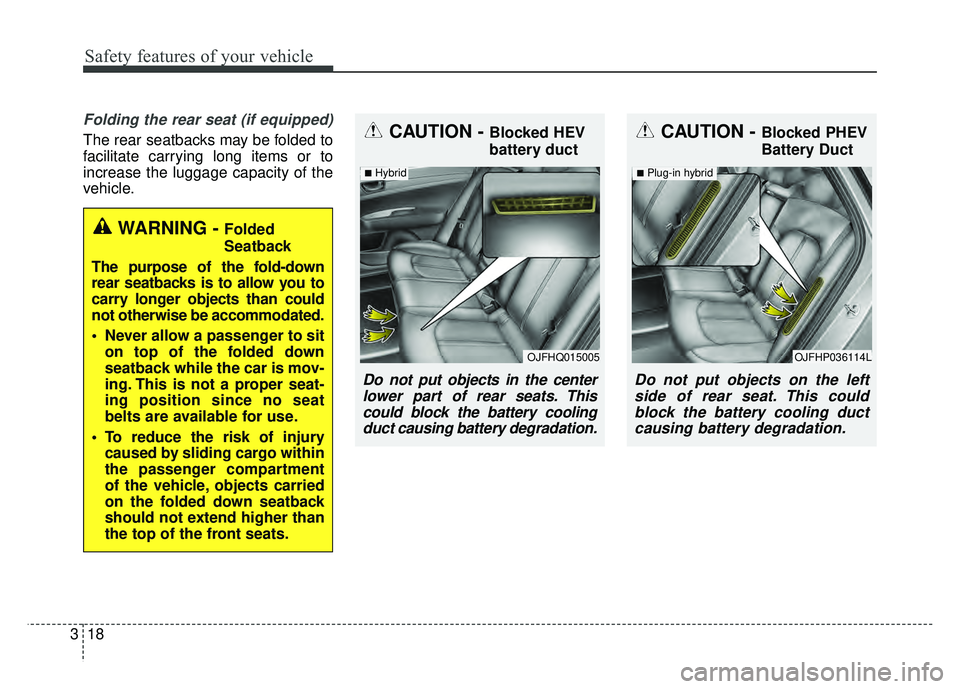 KIA OPTIMA PHEV 2018 Manual PDF Safety features of your vehicle
18
3
Folding the rear seat (if equipped)
The rear seatbacks may be folded to
facilitate carrying long items or to
increase the luggage capacity of the
vehicle.CAUTION - KIA OPTIMA PHEV 2018 Manual PDF Safety features of your vehicle
18
3
Folding the rear seat (if equipped)
The rear seatbacks may be folded to
facilitate carrying long items or to
increase the luggage capacity of the
vehicle.CAUTION -