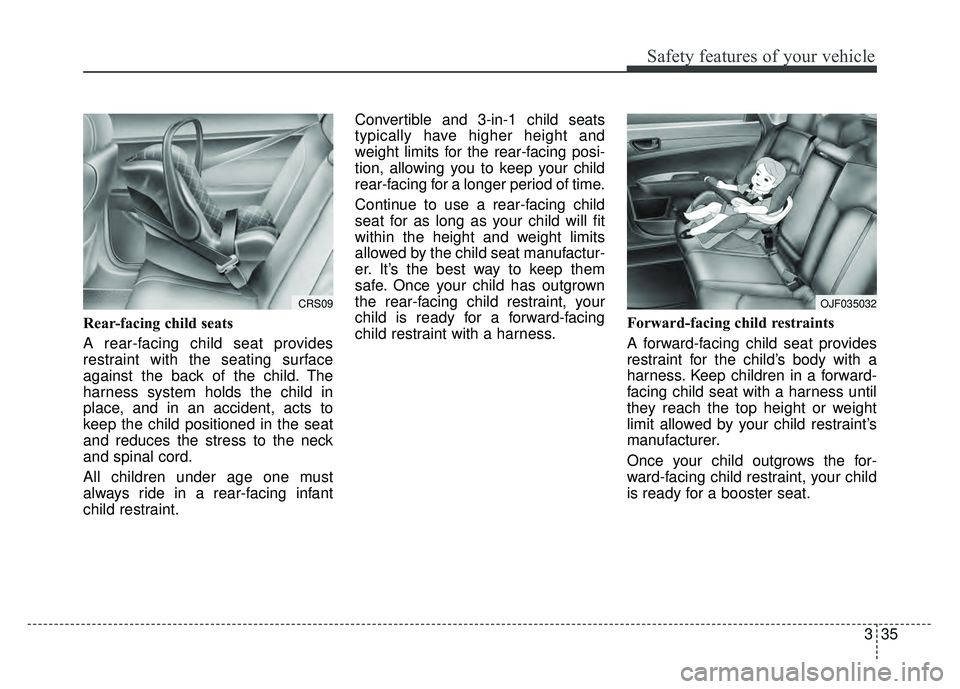 KIA OPTIMA PHEV 2018 Owners Manual 335
Safety features of your vehicle
Rear-facing child seats
A rear-facing child seat provides
restraint with the seating surface
against the back of the child. The
harness system holds the child in
pl KIA OPTIMA PHEV 2018 Owners Manual 335
Safety features of your vehicle
Rear-facing child seats
A rear-facing child seat provides
restraint with the seating surface
against the back of the child. The
harness system holds the child in
pl