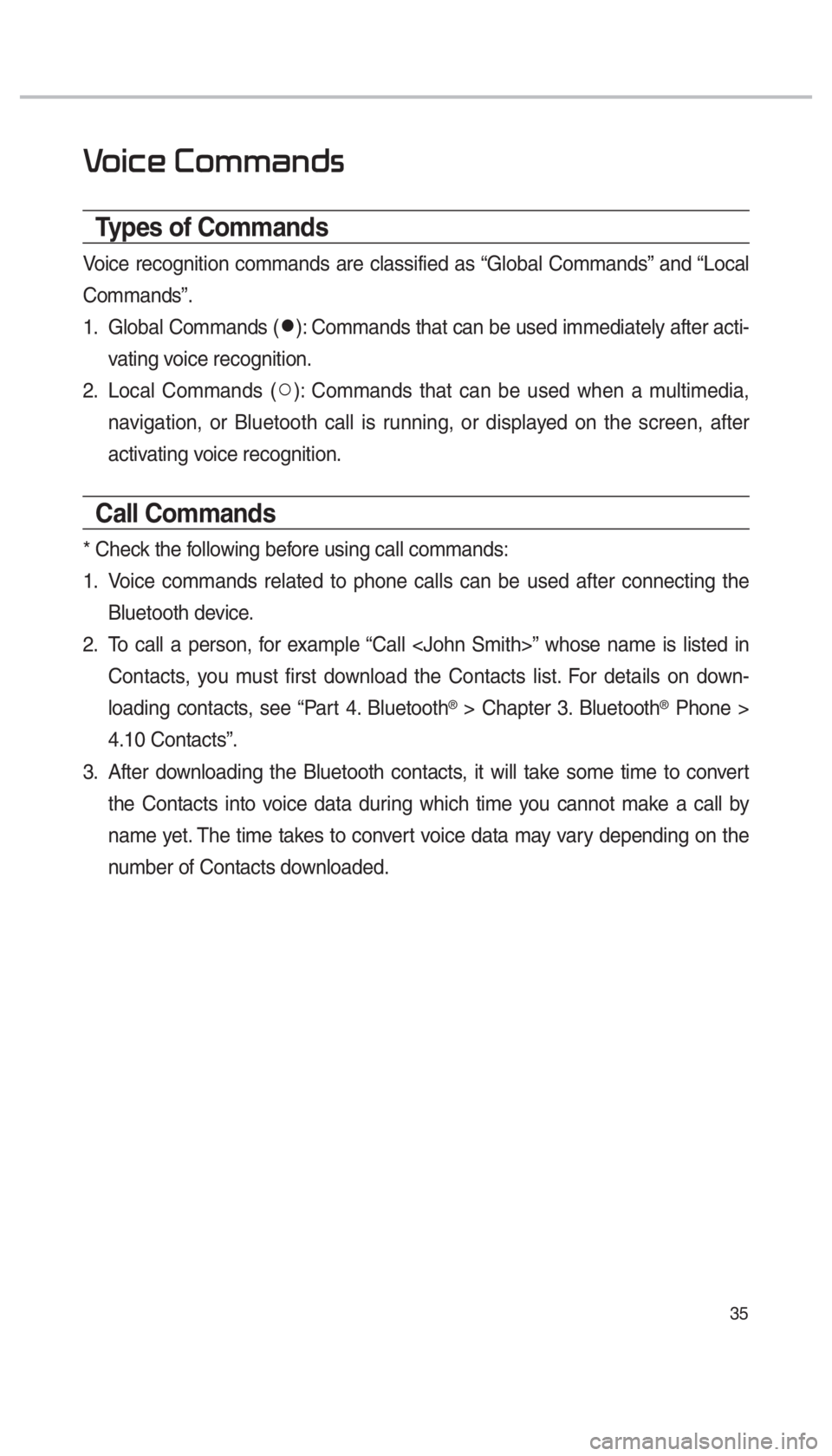 KIA OPTIMA PHEV 2018  Navigation System Quick Reference Guide 35
0039
Types of Commands
Voice recognition commands are classified as “Global Commands” and “Local 
Commands”.
1.  Global Commands (052C
): Commands that can be used immediately after acti-
v
