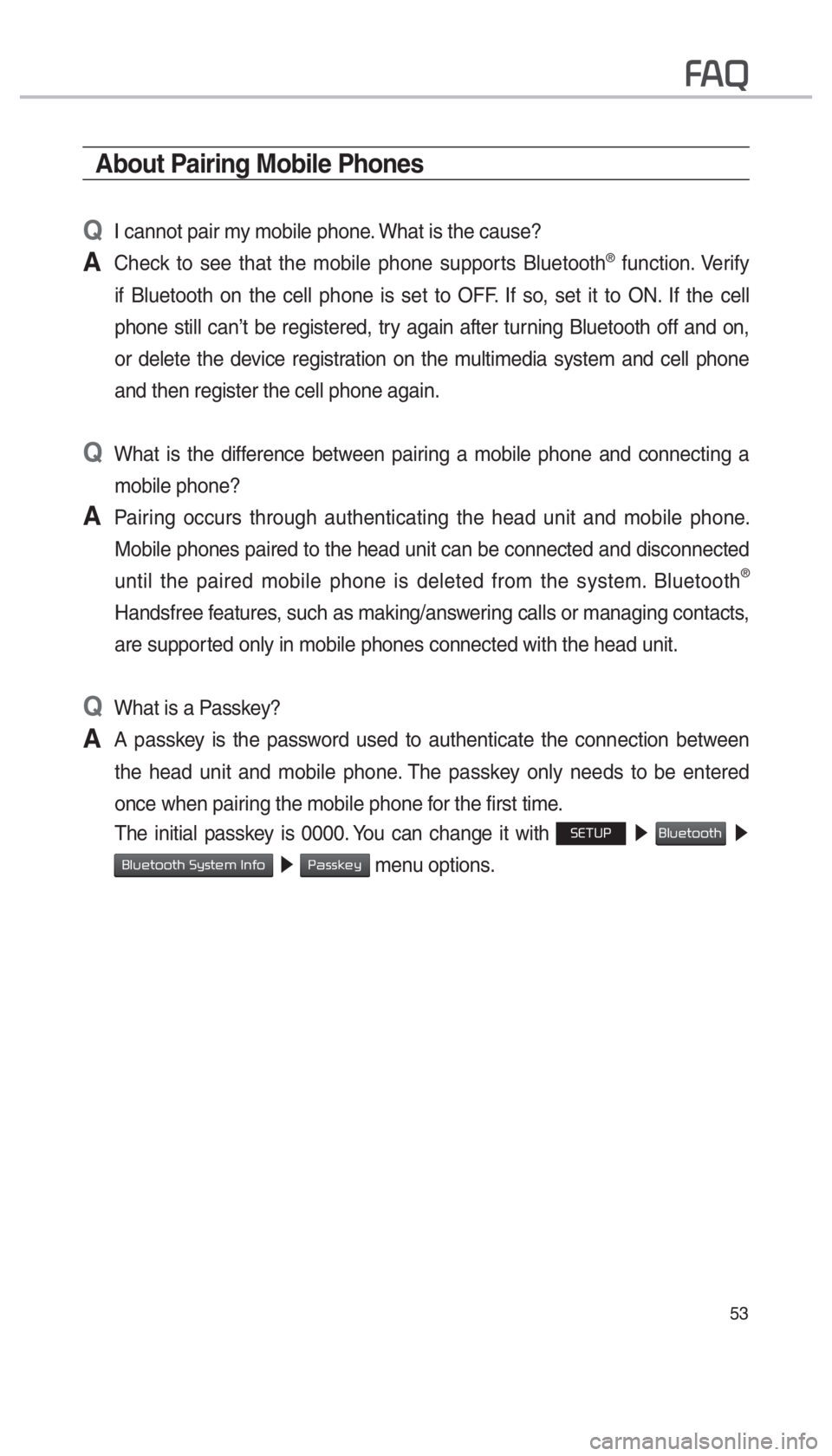 KIA OPTIMA PHEV 2018  Navigation System Quick Reference Guide 53
About Pairing Mobile Phones
QI cannot pair my mobile phone. What is the cause?
A 
Check to see that the mobile phone supports Bluetooth® function. Verify 
if Bluetooth on the cell phone is set to 