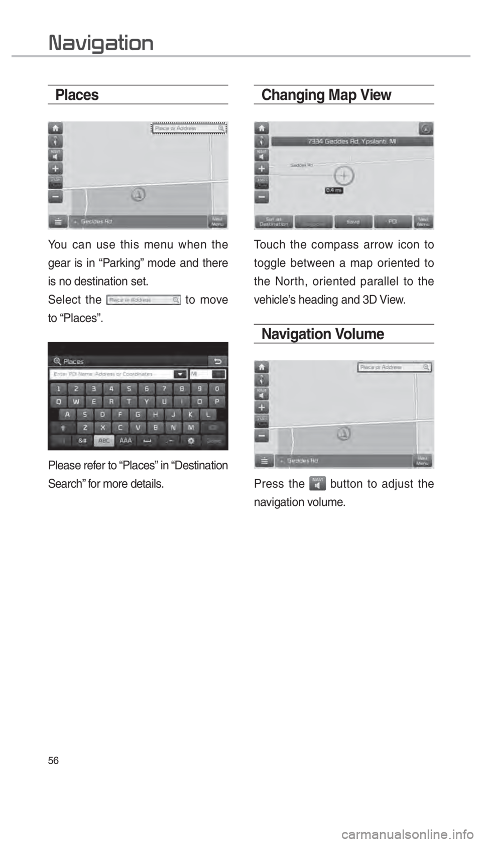 KIA OPTIMA PHEV 2018  Navigation System Quick Reference Guide 56
Places
You can use this menu when the 
gear is in “Parking” mode and there 
is no destination set. 
Select the 
 to move 
to “Places”. 
Please refer to “Places” in “Destination 
Searc