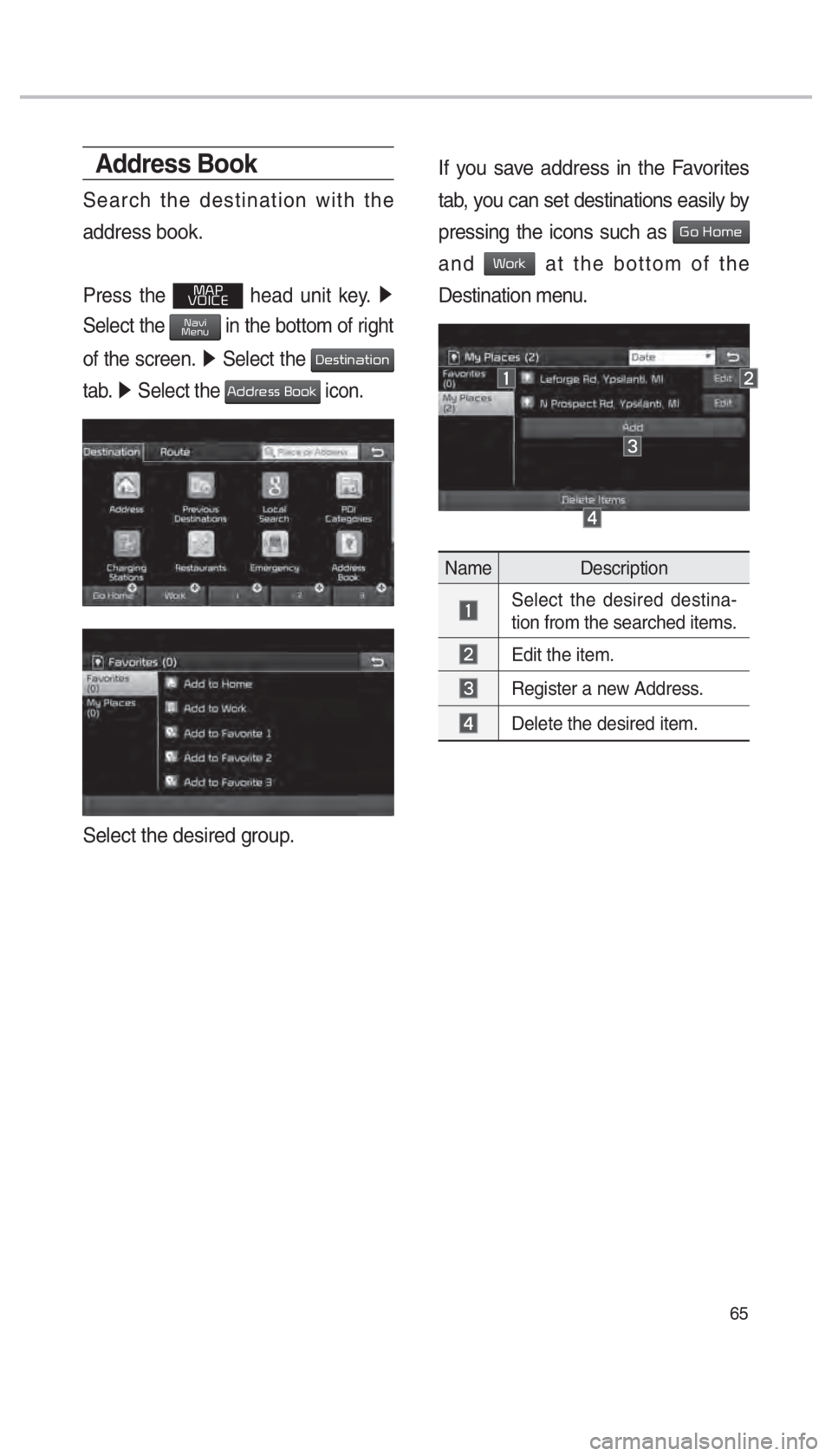 KIA OPTIMA PHEV 2018  Navigation System Quick Reference Guide 65
Address Book
Search the destination with the 
address book.
Press the 003000240033
00390032002C00260028 head unit key.  0521 
Select the 003100440059004C0030004800510058 in the bottom of right 
of 