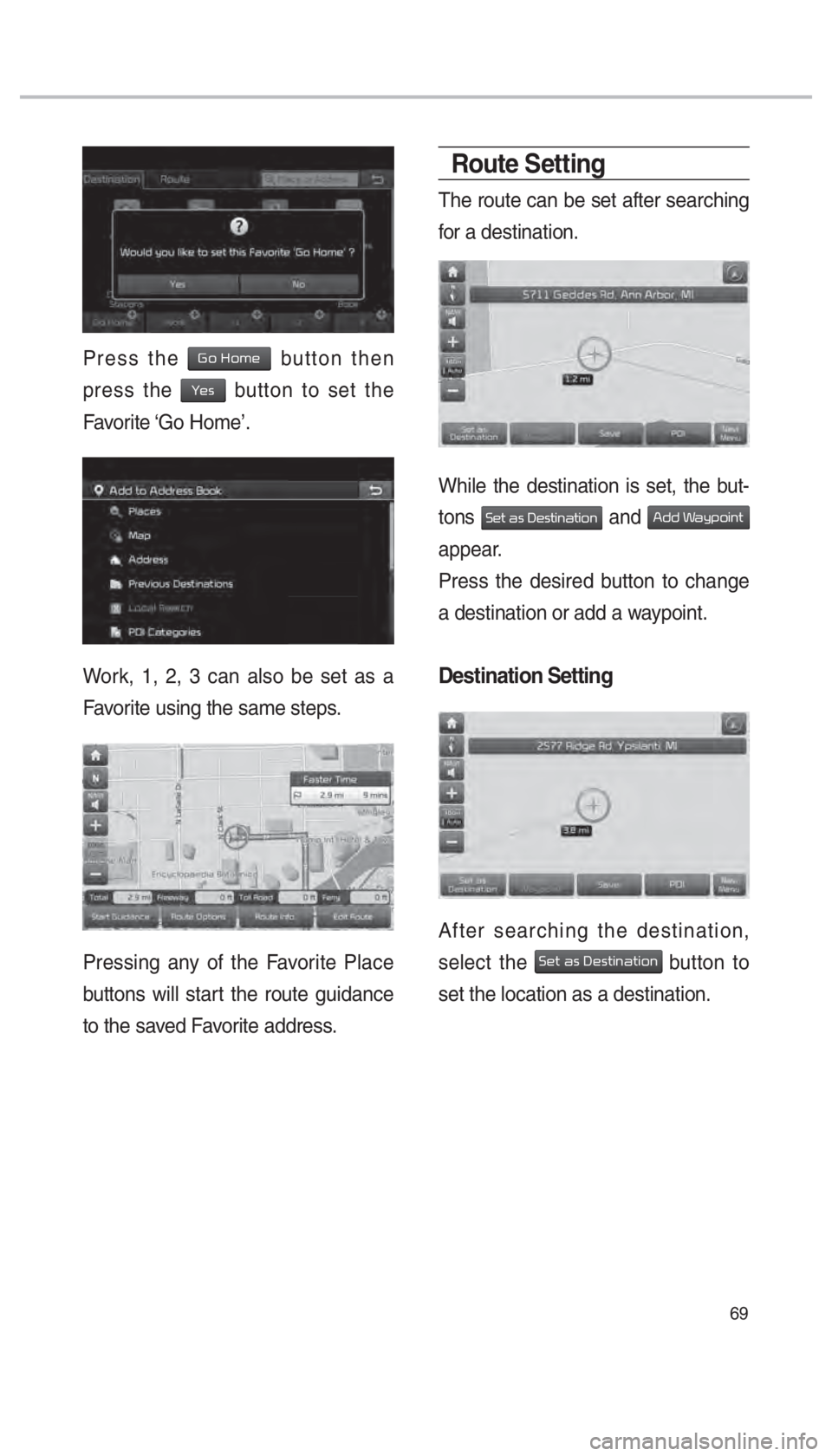KIA OPTIMA PHEV 2018  Navigation System Quick Reference Guide 69
Press the 002A00520003002B005200500048 button then 
press the 
003C00480056 button to set the 
Favorite ‘Go  Home’.
Work, 1, 2, 3 can also be set as a 
Favorite using the same steps.
Pressing a