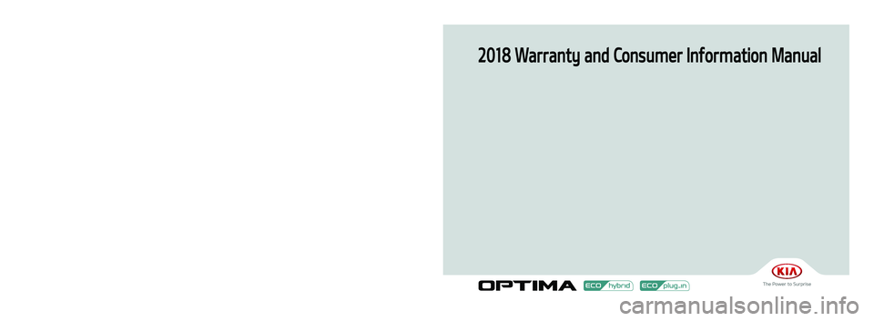 KIA OPTIMA PHEV 2018  Warranty and Consumer Information Guide 2018 Warranty and Consumer Information Manual
Printing : Sept. 27, 2017
Publication No.: UM 170 PS 001
Printed in Korea 