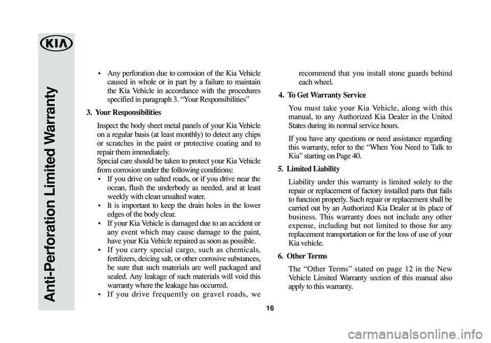 KIA OPTIMA PHEV 2018  Warranty and Consumer Information Guide 16
Anti-Perforation Limited Warranty
•  Any perforation due to corrosion of the Kia Vehicle
caused in whole or in part by a failure to maintain
the Kia Vehicle in accordance with the procedures
spec