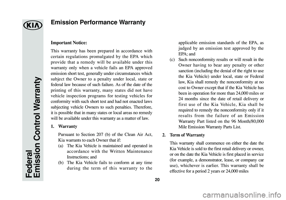 KIA OPTIMA PHEV 2018  Warranty and Consumer Information Guide Federal 
Emission Control Warranty20
Important Notice:
This warranty has been prepared in accordance with
certain regulations promulgated by the EPA which
provide that a remedy will be available under