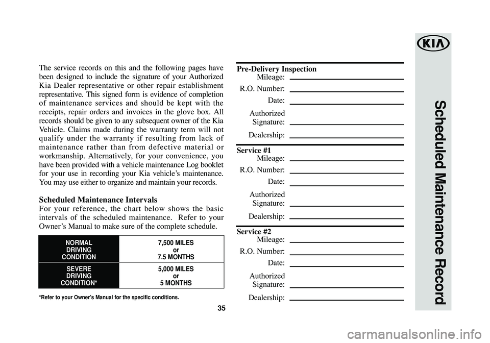 KIA OPTIMA PHEV 2018  Warranty and Consumer Information Guide 35
Scheduled Maintenance Record
The service records on this and the following pages have
been designed to include the signature of your Authorized
Kia Dealer representative or other repair establishme