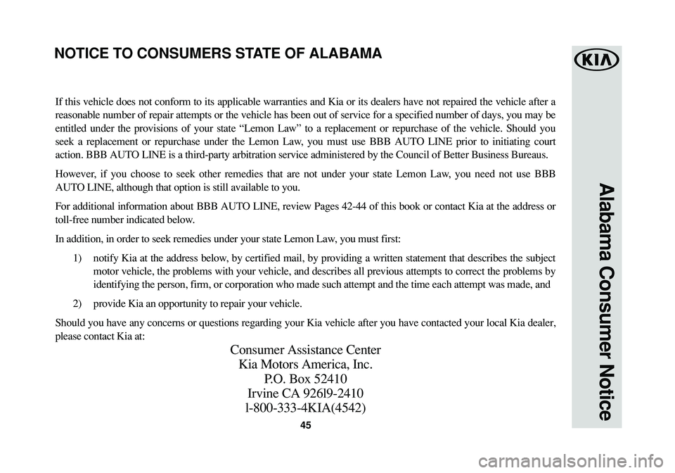KIA OPTIMA PHEV 2018  Warranty and Consumer Information Guide Alabama Consumer Notice
45
If this vehicle does not conform to its applicable warranties and Kia or its dealers have not repaired the vehicle after a
reasonable number of repair attempts or the vehicl