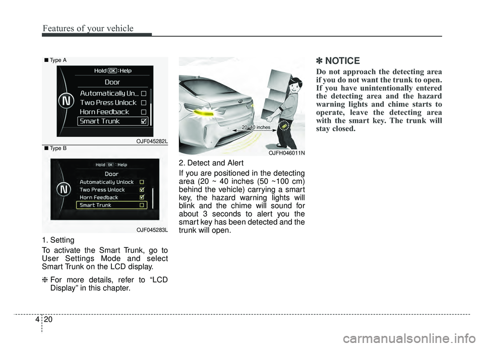 KIA OPTIMA PHEV 2017 Owners Manual Features of your vehicle
20
4
1. Setting
To activate the Smart Trunk, go to
User Settings Mode and select
Smart Trunk on the LCD display.
❈ For more details, refer to “LCD
Display” in this chap KIA OPTIMA PHEV 2017 Owners Manual Features of your vehicle
20
4
1. Setting
To activate the Smart Trunk, go to
User Settings Mode and select
Smart Trunk on the LCD display.
❈ For more details, refer to “LCD
Display” in this chap