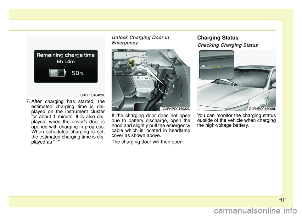 KIA OPTIMA PHEV 2017 User Guide H11
7. After charging has started, theestimated charging time is dis-
played on the instrument cluster
for about 1 minute. It is also dis-
played, when the driver’s door is
opened with charging in p
