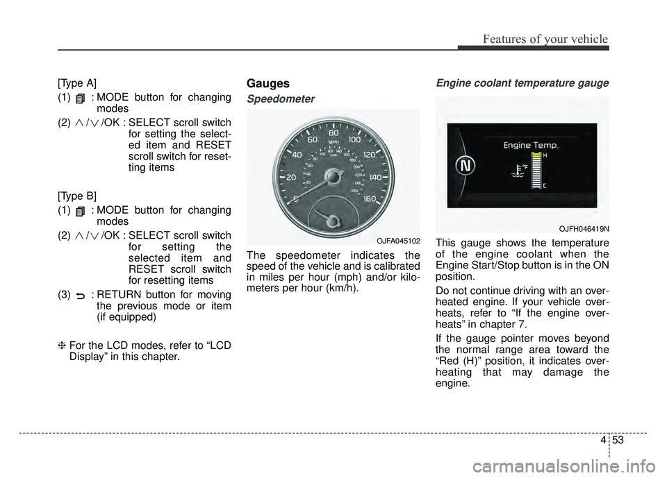KIA OPTIMA PHEV 2017  Owners Manual 453
Features of your vehicle
[Type A]
(1)  : MODE button for changingmodes
(2)  / /OK : SELECT scroll switch for setting the select-
ed item and RESET
scroll switch for reset-
ting items
[Type B]
(1) 