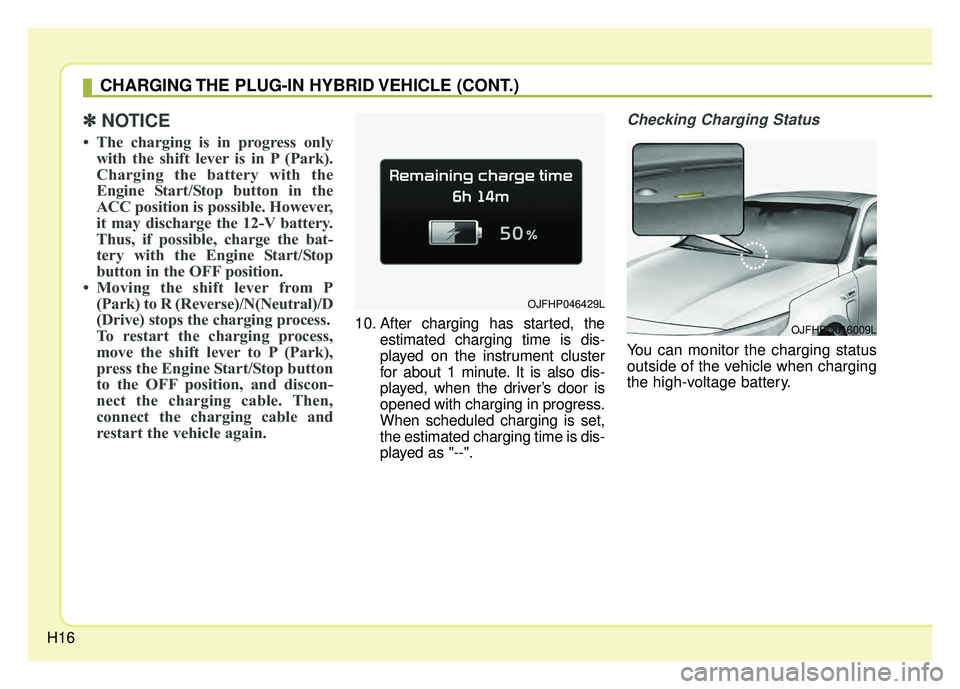 KIA OPTIMA PHEV 2017 Owners Manual H16
✽
✽NOTICE
• The charging is in progress only
with the shift lever is in P (Park).
Charging the battery with the
Engine Start/Stop button in the
ACC position is possible. However,
it may disc