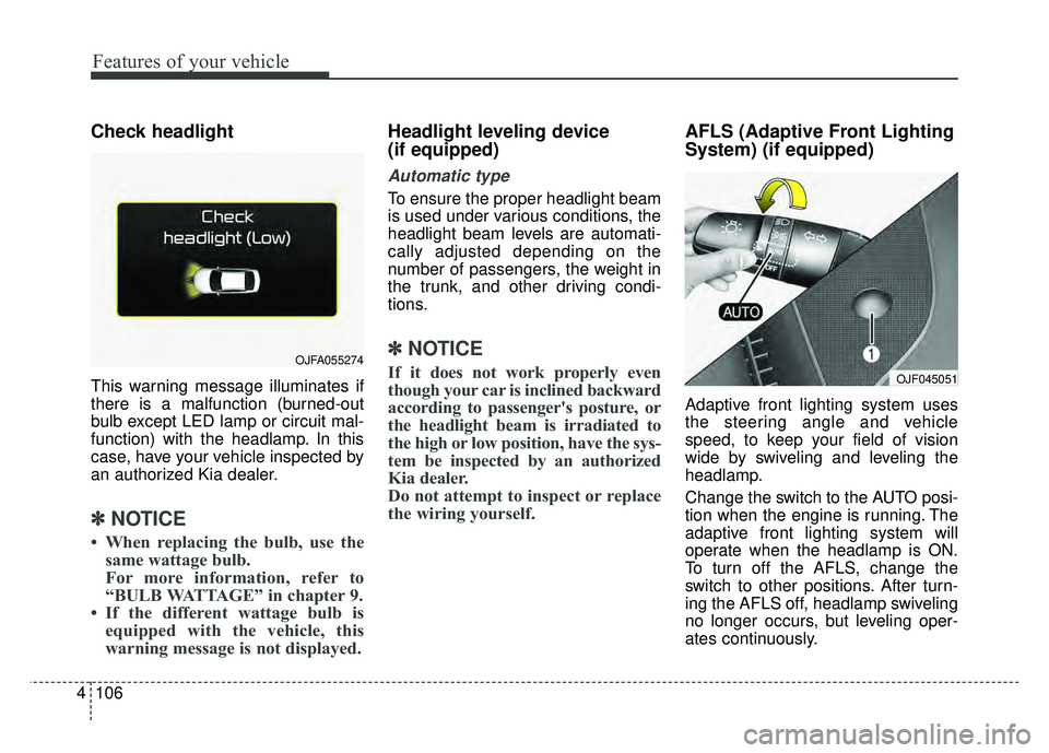 KIA OPTIMA PHEV 2017  Owners Manual Features of your vehicle
106
4
Check headlight 
This warning message illuminates if
there is a malfunction (burned-out
bulb except LED lamp or circuit mal-
function) with the headlamp. In this
case, h