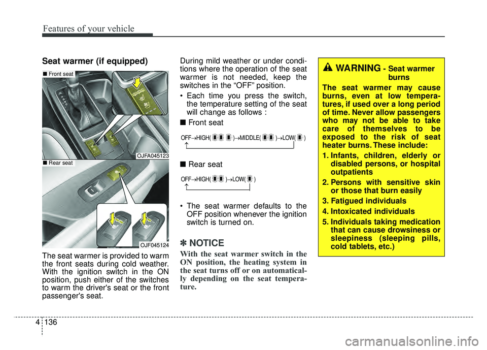 KIA OPTIMA PHEV 2017 Owners Manual Features of your vehicle
136
4
Seat warmer (if equipped)
The seat warmer is provided to warm
the front seats during cold weather.
With the ignition switch in the ON
position, push either of the switch KIA OPTIMA PHEV 2017 Owners Manual Features of your vehicle
136
4
Seat warmer (if equipped)
The seat warmer is provided to warm
the front seats during cold weather.
With the ignition switch in the ON
position, push either of the switch