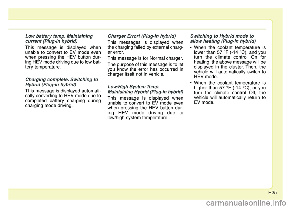 KIA OPTIMA PHEV 2017  Owners Manual H25
Low battery temp. Maintainingcurrent (Plug-in hybrid)
This message is displayed when
unable to convert to EV mode even
when pressing the HEV button dur-
ing HEV mode driving due to low bat-
tery t
