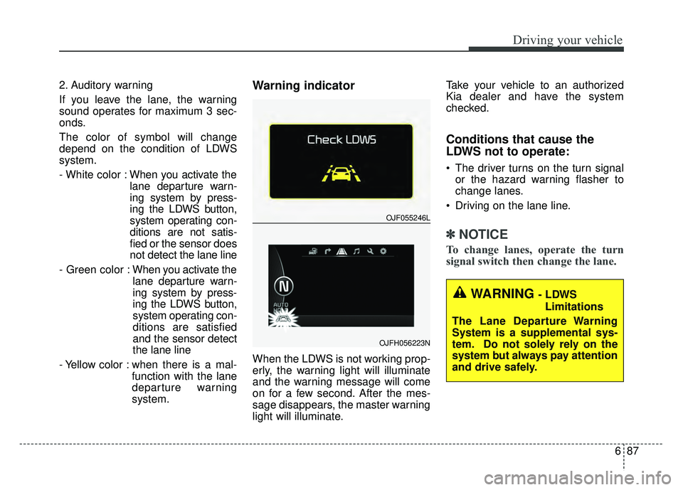 KIA OPTIMA PHEV 2017 Owners Manual 687
Driving your vehicle
2. Auditory warning
If you leave the lane, the warning
sound operates for maximum 3 sec-
onds.
The color of symbol will change
depend on the condition of LDWS
system.
- White KIA OPTIMA PHEV 2017 Owners Manual 687
Driving your vehicle
2. Auditory warning
If you leave the lane, the warning
sound operates for maximum 3 sec-
onds.
The color of symbol will change
depend on the condition of LDWS
system.
- White