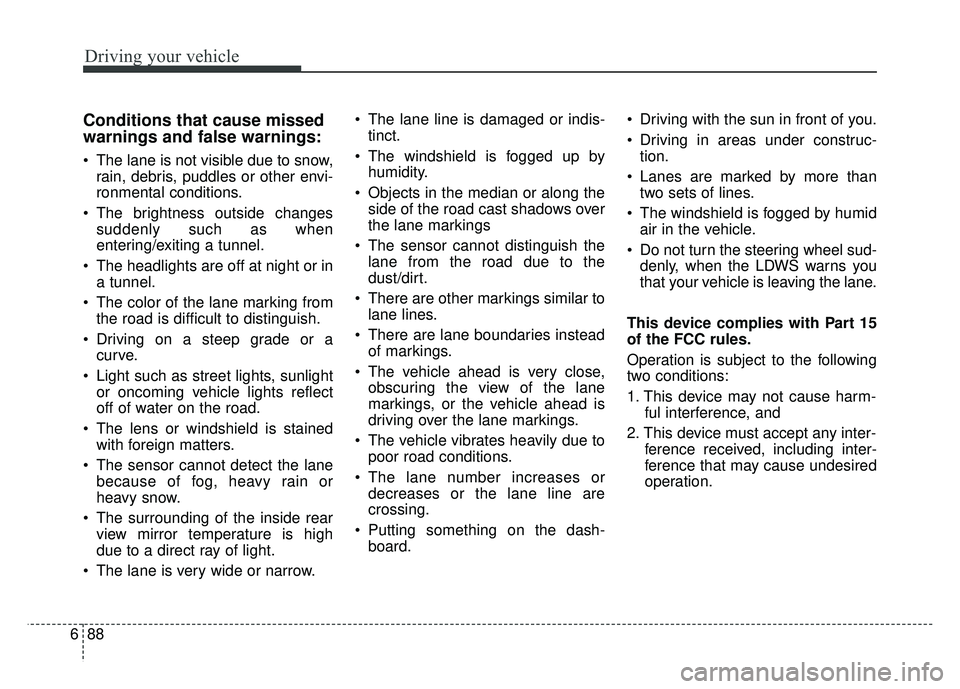 KIA OPTIMA PHEV 2017 Owners Manual Driving your vehicle
88
6
Conditions that cause missed
warnings and false warnings:
The lane is not visible due to snow,
rain, debris, puddles or other envi-
ronmental conditions.
The brightness out KIA OPTIMA PHEV 2017 Owners Manual Driving your vehicle
88
6
Conditions that cause missed
warnings and false warnings:
The lane is not visible due to snow,
rain, debris, puddles or other envi-
ronmental conditions.
The brightness out